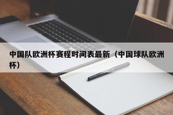 中国队欧洲杯赛程时间表最新（中国球队欧洲杯）-第1张图片-生活小常识科普知识 - 专业百科问答知识网站