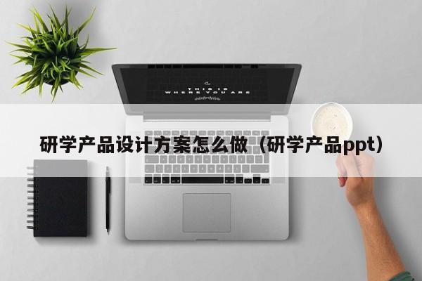 研学产品设计方案怎么做（研学产品ppt）-第1张图片-生活小常识科普知识 - 专业百科问答知识网站