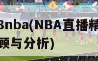 直播8nba(NBA直播精彩瞬间回顾与分析)