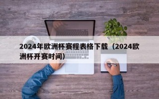 2024年欧洲杯赛程表格下载（2024欧洲杯开赛时间）